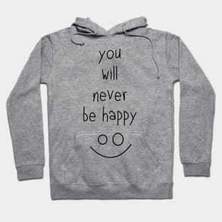 You Will Never Be Happy :) Hoodie